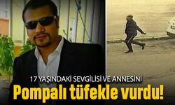 17 yaşındaki sevgilisi ve annesini pompalı tüfekle vurdu