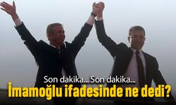 İmamoğlu Çağlayan’da verdiği ifadede ne dedi?