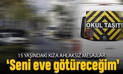 Okul servisi şoföründen küçük kıza mesajlar; Seni eve götüreceğim