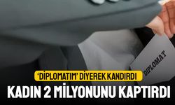 Diplomatım diyerek kadının 2 milyonunu dolandırdı