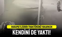 Husumetlisinin traktörünü kundaklarken kendini de yaktı