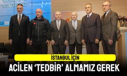 ‘İstanbul için acilen tedbir almamız gerek’