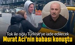 Tok ile Cihantimur iade edilecek; Murat Aci’nin babası konuştu