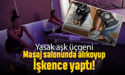 Yasak aşk üçgeni; Masaj salonunda alıkoyup işkence yaptı