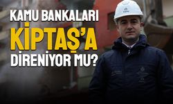 KAMU BANKALARI KİPTAŞ’A DİRENİYOR MU?