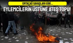 Ortaçağ gibi; Eylemcilerin üstüne ateş topu atıldı