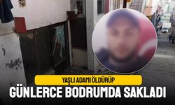 Yaşlı adamı öldürüp günlerce bodrumda sakladı