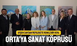 AYŞEN CAN’DAN MEMLEKETE RENKLİ BİR VEFA: ORTA’YA SANAT KÖPRÜSÜ