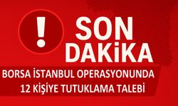 BİST soruşturmasında 12 şüpheliye tutuklama talebi