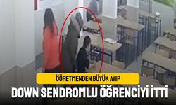 Down sendromlu öğrencisini yere iten öğretmen tepki çekti