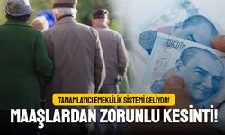 Tamamlayıcı Emeklilik Sistemi geliyor; Maaşlardan zorunlu kesinti