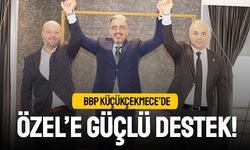 BBP Küçükçekmece’de Özel’e Güçlü Destek