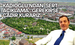 Kadıoğlu’ndan Sert Açıklama: “Gerekirse Çadır Kurarız”