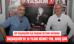Beyzade Kayabaşı: Başakşehir’de 16 yıldır hizmet yok, borç çok