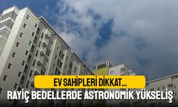 Ev sahipleri dikkat; Rayiç bedellerde astronomik yükseliş