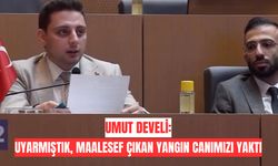 Umut Develioğlu: Uyarmıştık, maalesef çıkan yangın canımızı yaktı