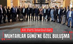 AK Parti İstanbul’dan Muhtarlar Günü’ne özel buluşma