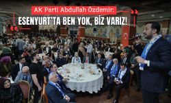 Abdullah Özdemir: Esenyurt’ta ben yok, biz varız!
