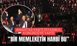 Anahtar Parti İstanbul Kongresi’ni yaptı; “Bir Memleketin Harbi Bu”