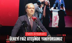 ERBAKAN: ÜLKEYİ FAİZ ATEŞİNDE YAKIYORSUNUZ