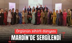 Örgünün sihirli dünyası Mardin’de sergilendi