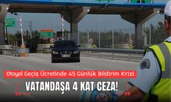 Otoyol Geçiş Ücretinde 45 Günlük Bildirim Krizi: Vatandaş 4 Kat Ceza ile Karşı Karşıya