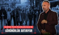 ANAHTAR PARTİ KÜÇÜKÇEKMECE’DE GÖRÜNÜRLÜK ARTIRIYOR