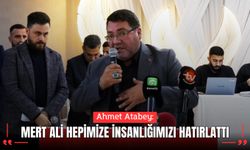 Ahmet Atabey: Mert Ali Bize İnsanlığımızı Hatırlattı