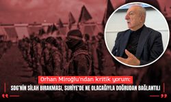 Orhan Miroğlu: “SDG’nin silah bırakması, Suriye’de ne olacağıyla doğrudan bağlantılı”