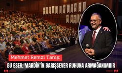 Tanış: “Bu eser, Mardin’in barışsever ruhuna armağanımdır”