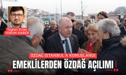 ÖZDAĞ İSTANBUL’A KONUŞLANDI: EMEKLİLERDEN ÖZDAĞ AÇILIMI