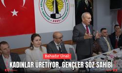 ÜNAL: “KADINLAR ÜRETİYOR, GENÇLER SÖZ SAHİBİ”