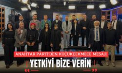ANAHTAR PARTİ’DEN KÜÇÜKÇEKMECE MESAJI: “YETKİYİ BİZE VERİN”