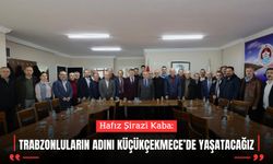 Hafız Şirazi Kaba: Trabzonluların Adını Küçükçekmece’de Yaşatacağız