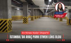 Ev Kirası Kadar Otopark; İstanbul’da Araç Park Etmek Lüks Oldu