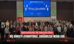 Bahçelievler’de Basınla İftar: “Hiç Kimseyi Ayırmıyoruz, Odağımızda İnsan Var”