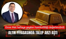 Emre Met haftaya yayılan hareketliliği değerlendirdi: Altın piyasasında talep arzı aştı