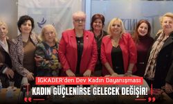 İGKADER’den Dev Kadın Dayanışması: "Kadın Güçlenirse Gelecek Değişir!"