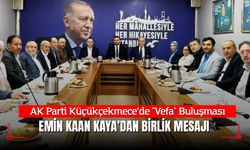AK Parti Küçükçekmece’de "Vefa" Buluşması: Emin Kaan Kaya’dan Birlik Mesajı