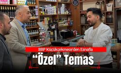 BBP Küçükçekmece’den Esnafla “Özel” Temas