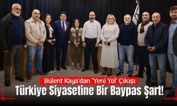 Bülent Kaya’dan "Yeni Yol" Çıkışı: "Türkiye Siyasetine Bir Baypas Şart!"
