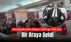 Küçükçekmece Hasan Zorlu’ya Vefa İçin Bir Araya Geldi