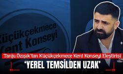 Tanju Özışık’tan Küçükçekmece Kent Konseyi Eleştirisi: “Yerel Temsil Ruhundan Uzak”