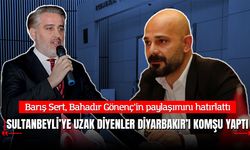 Barış Sert: Sultanbeyli’ye Uzak Diyenler Diyarbakır’ı Komşu Yaptı