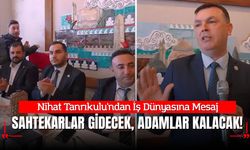 Nihat Tanrıkulu'ndan İş Dünyasına Mesaj: "Sahtekarlar Gidecek, Adamlar Kalacak!"
