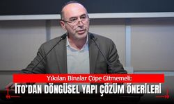Yıkılan Binalar Çöpe Gitmemeli: İTO’dan Döngüsel Yapı Çözüm Önerileri