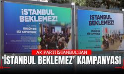 AK PARTİ İSTANBUL'DAN “İSTANBUL BEKLEMEZ” KAMPANYASI