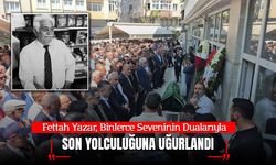Fettah Yazar, Binlerce Seveninin Dualarıyla Son Yolculuğuna Uğurlandı