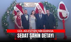 GÜL AİLESİ’NİN NİKÂHINDA SEDAT ŞAHİN DETAYI