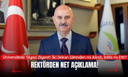 Üniversitede 'Siyasi Ziyaret'; İki Dekan Görevden mi Alındı, İstifa mı Etti? Rektörden Net Açıklama!